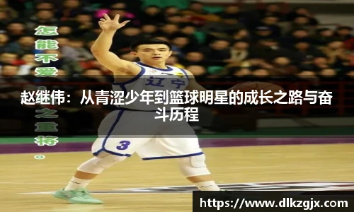 赵继伟：从青涩少年到篮球明星的成长之路与奋斗历程